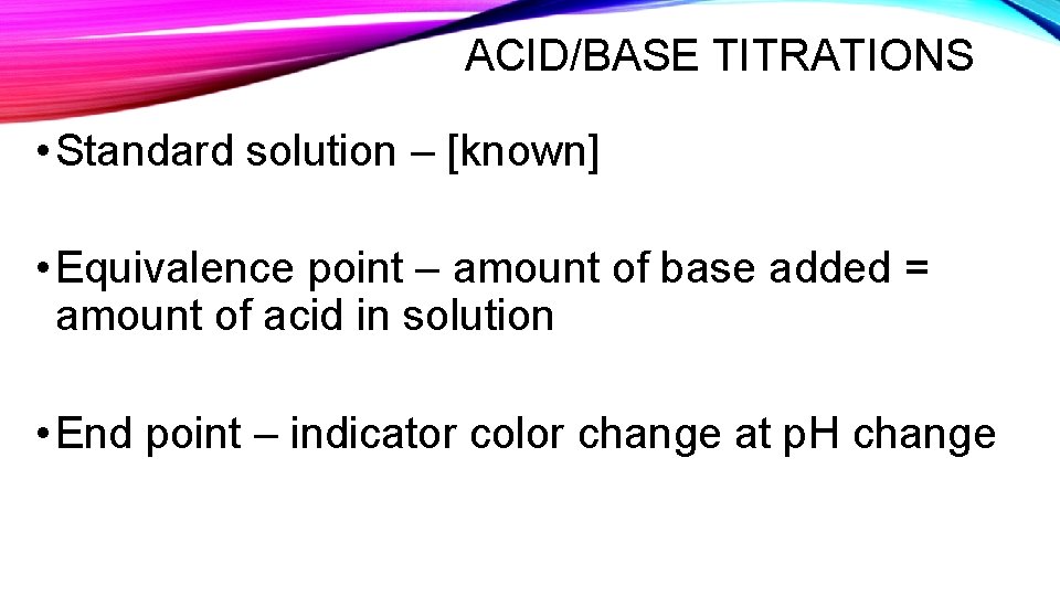 ACID/BASE TITRATIONS • Standard solution – [known] • Equivalence point – amount of base