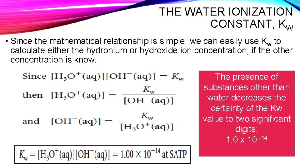THE WATER IONIZATION CONSTANT, KW • Since the mathematical relationship is simple, we can
