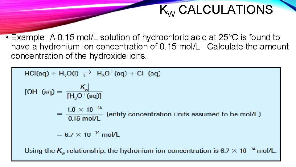 KW CALCULATIONS • Example: A 0. 15 mol/L solution of hydrochloric acid at 25°C