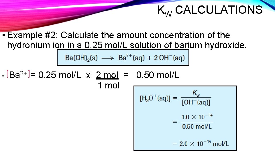 KW CALCULATIONS • Example #2: Calculate the amount concentration of the hydronium ion in