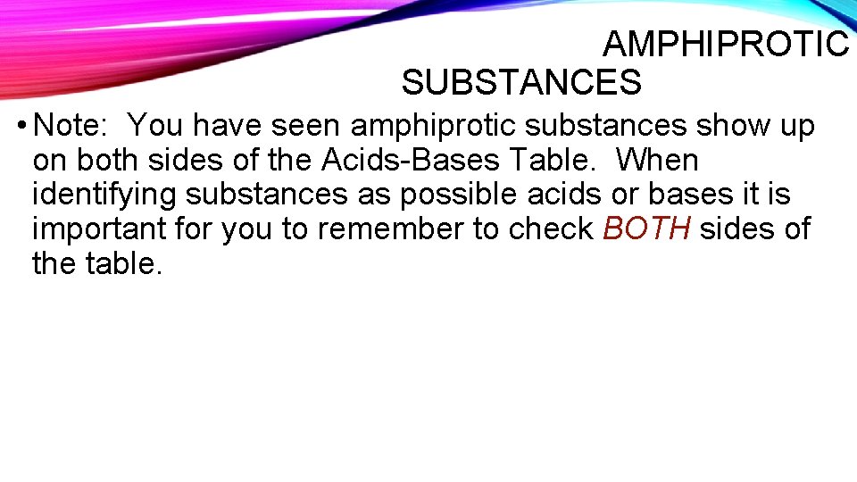 AMPHIPROTIC SUBSTANCES • Note: You have seen amphiprotic substances show up on both sides