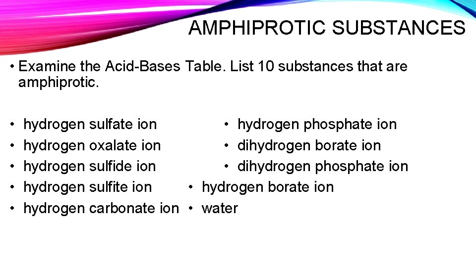 AMPHIPROTIC SUBSTANCES • Examine the Acid-Bases Table. List 10 substances that are amphiprotic. •