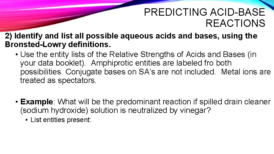 PREDICTING ACID-BASE REACTIONS 2) Identify and list all possible aqueous acids and bases, using