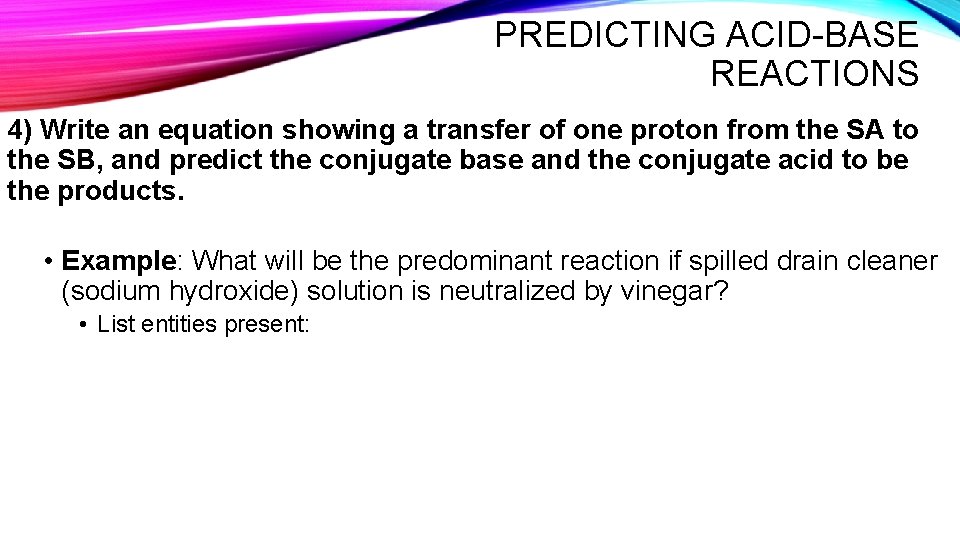 PREDICTING ACID-BASE REACTIONS 4) Write an equation showing a transfer of one proton from