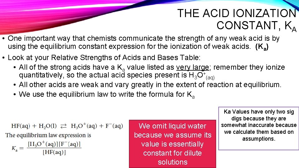 THE ACID IONIZATION CONSTANT, KA • One important way that chemists communicate the strength