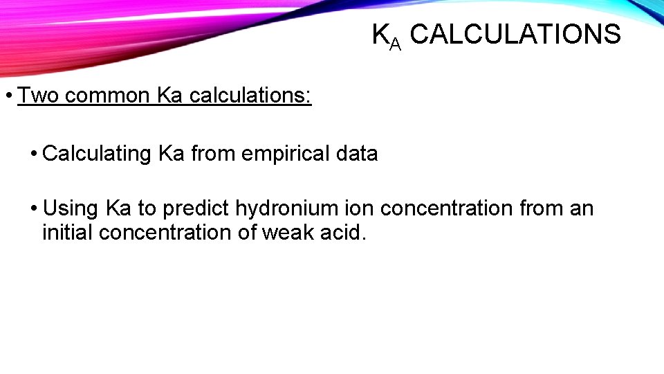KA CALCULATIONS • Two common Ka calculations: • Calculating Ka from empirical data •