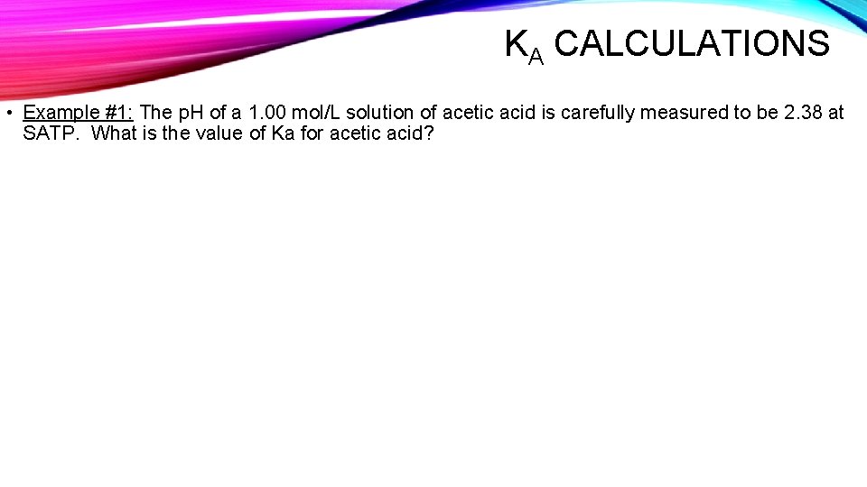 KA CALCULATIONS • Example #1: The p. H of a 1. 00 mol/L solution