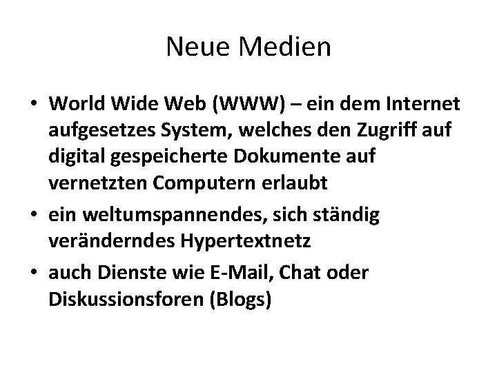 Neue Medien • World Wide Web (WWW) – ein dem Internet aufgesetzes System, welches
