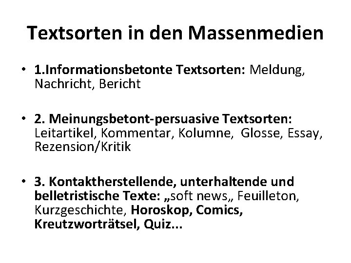 Textsorten in den Massenmedien • 1. Informationsbetonte Textsorten: Meldung, Nachricht, Bericht • 2. Meinungsbetont-persuasive