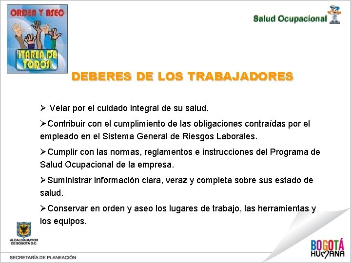 DEBERES DE LOS TRABAJADORES Ø Velar por el cuidado integral de su salud. ØContribuir
