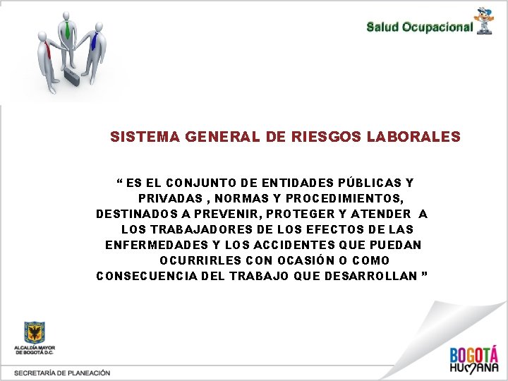 SISTEMA GENERAL DE RIESGOS LABORALES “ ES EL CONJUNTO DE ENTIDADES PÚBLICAS Y PRIVADAS