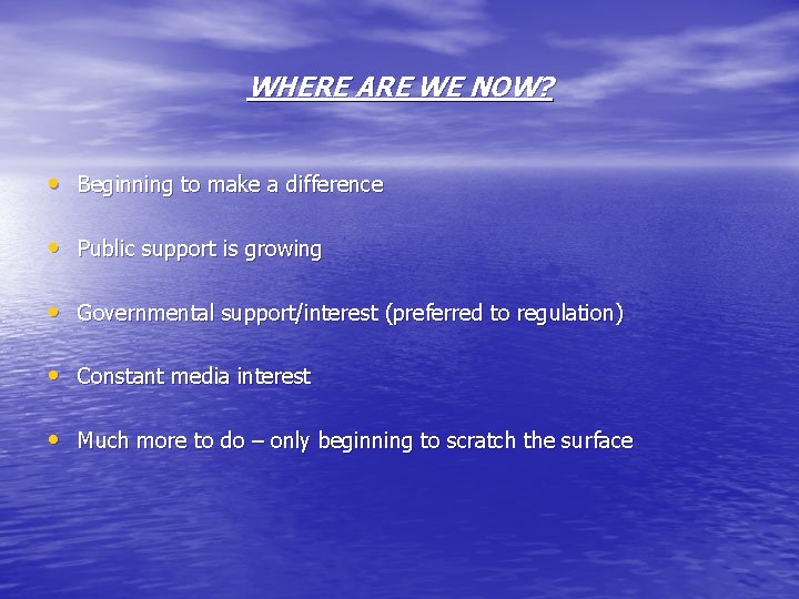 WHERE ARE WE NOW? • Beginning to make a difference • Public support is