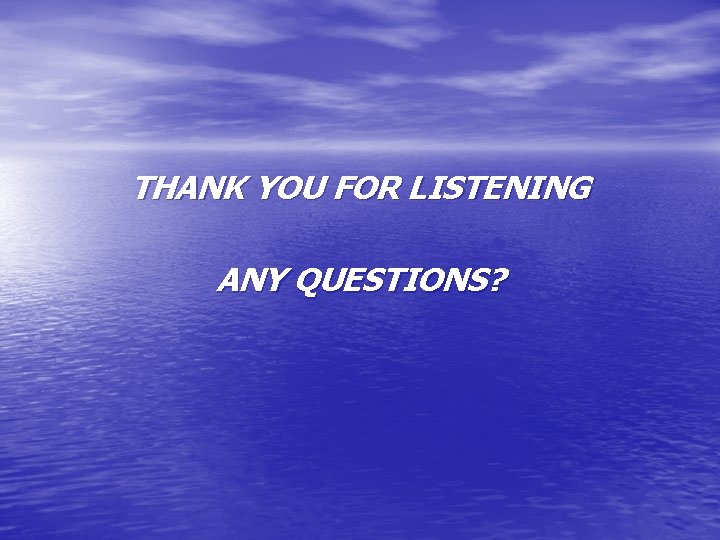 THANK YOU FOR LISTENING ANY QUESTIONS? 