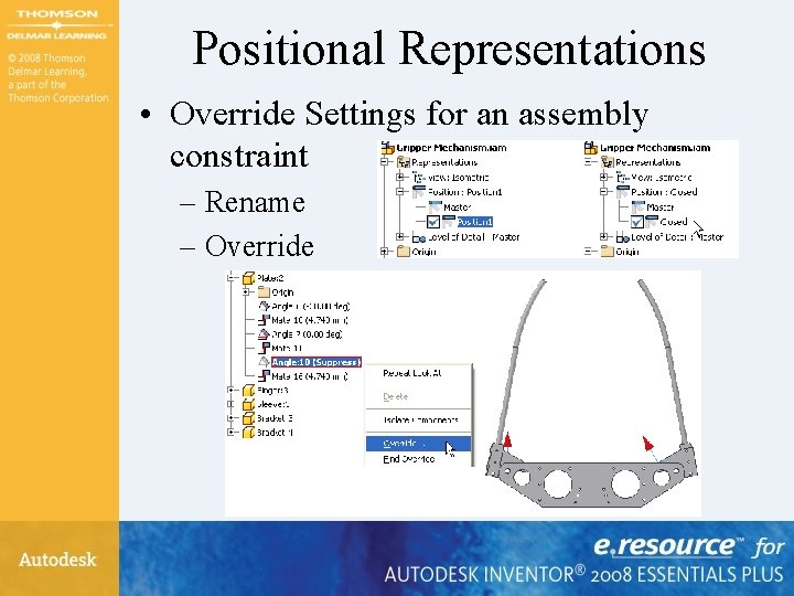 Positional Representations • Override Settings for an assembly constraint – Rename – Override 