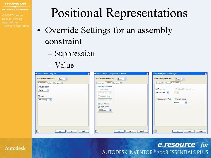 Positional Representations • Override Settings for an assembly constraint – Suppression – Value 