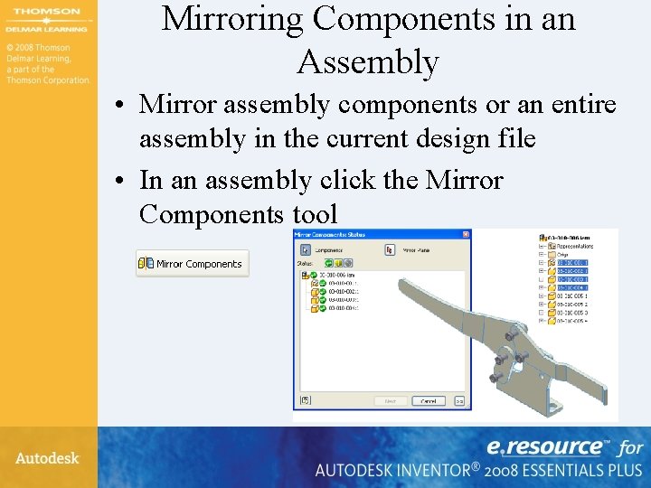 Mirroring Components in an Assembly • Mirror assembly components or an entire assembly in