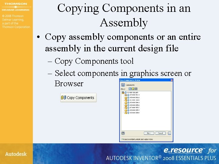 Copying Components in an Assembly • Copy assembly components or an entire assembly in