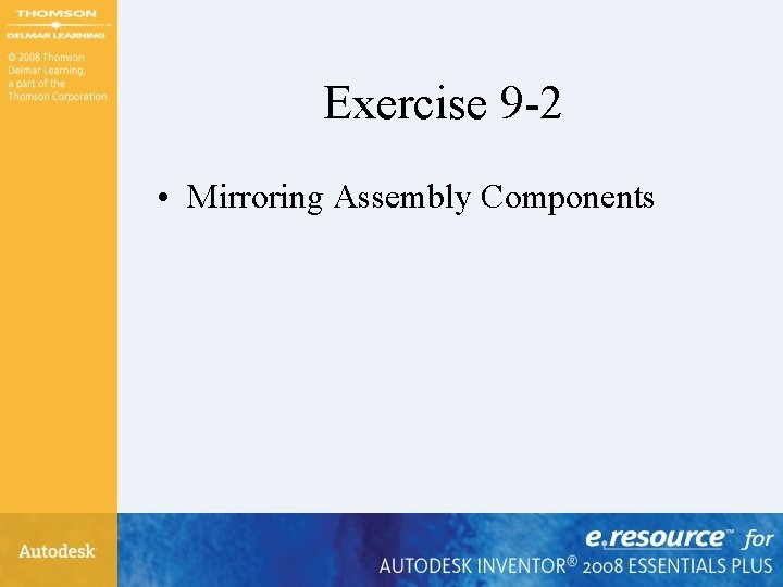 Exercise 9 -2 • Mirroring Assembly Components 