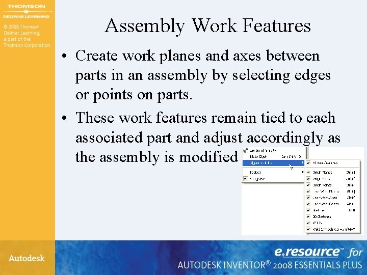 Assembly Work Features • Create work planes and axes between parts in an assembly