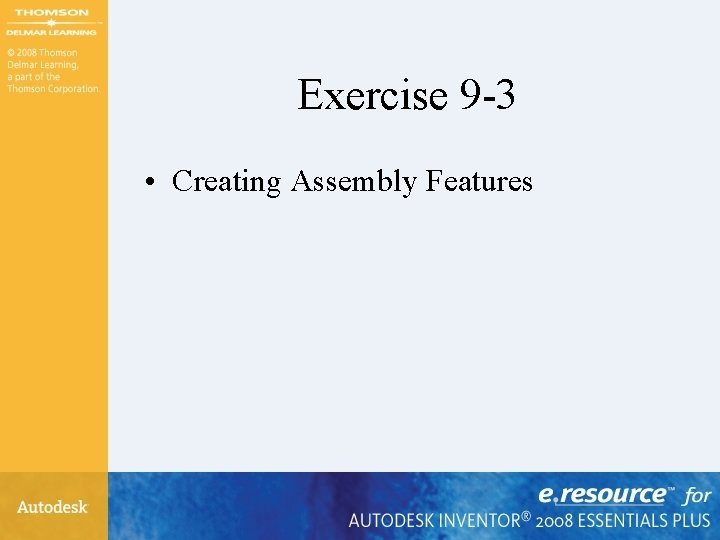 Exercise 9 -3 • Creating Assembly Features 