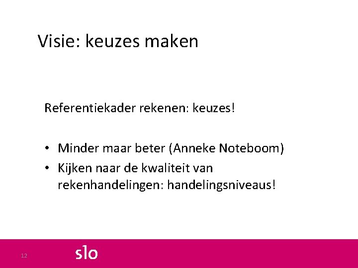 Visie: keuzes maken Referentiekader rekenen: keuzes! • Minder maar beter (Anneke Noteboom) • Kijken