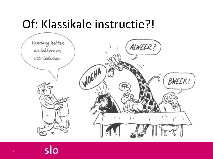 Of: Klassikale instructie? ! 6 