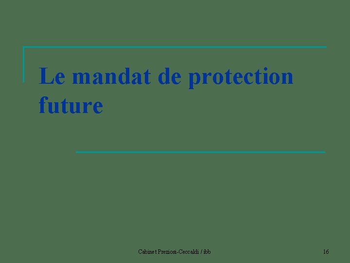 Le mandat de protection future Cabinet Preziosi-Ceccaldi / ibb 16 