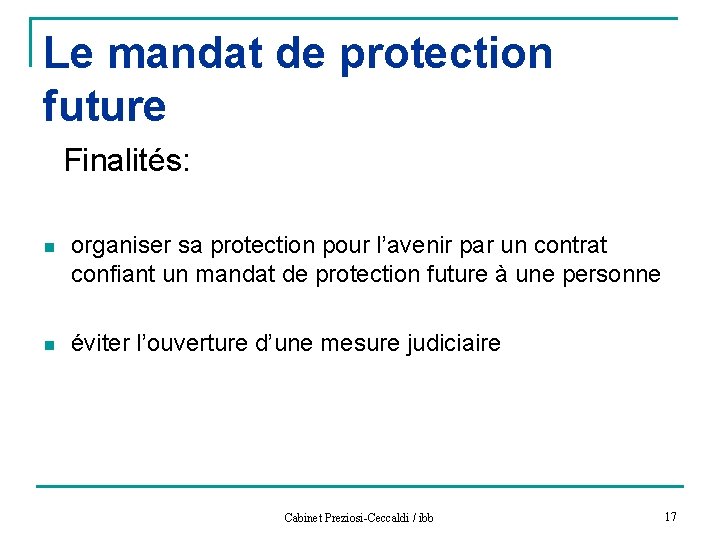 Le mandat de protection future Finalités: n organiser sa protection pour l’avenir par un