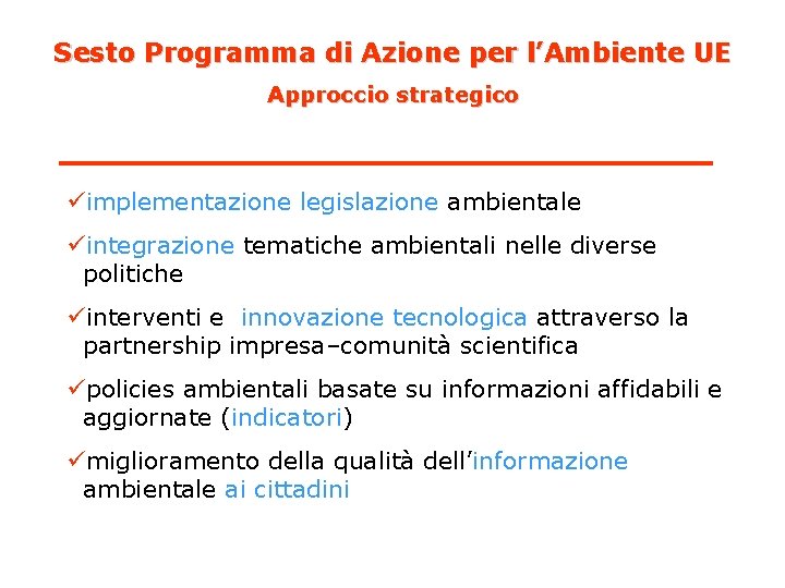 Sesto Programma di Azione per l’Ambiente UE Approccio strategico üimplementazione legislazione ambientale üintegrazione tematiche