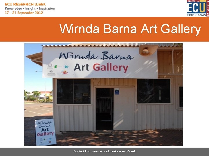 Wirnda Barna Art Gallery Contact Info: www. ecu. edu. au/research/week 