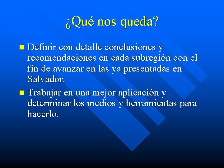 ¿Qué nos queda? Definir con detalle conclusiones y recomendaciones en cada subregión con el ¿Qué nos queda? Definir con detalle conclusiones y recomendaciones en cada subregión con el
