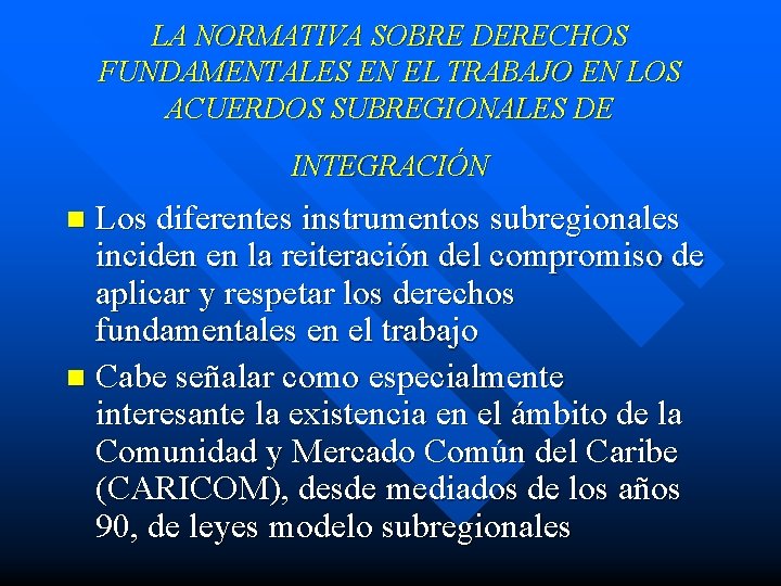 LA NORMATIVA SOBRE DERECHOS FUNDAMENTALES EN EL TRABAJO EN LOS ACUERDOS SUBREGIONALES DE INTEGRACIÓN LA NORMATIVA SOBRE DERECHOS FUNDAMENTALES EN EL TRABAJO EN LOS ACUERDOS SUBREGIONALES DE INTEGRACIÓN