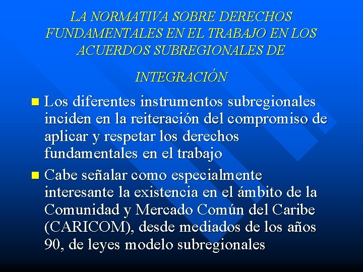 LA NORMATIVA SOBRE DERECHOS FUNDAMENTALES EN EL TRABAJO EN LOS ACUERDOS SUBREGIONALES DE INTEGRACIÓN