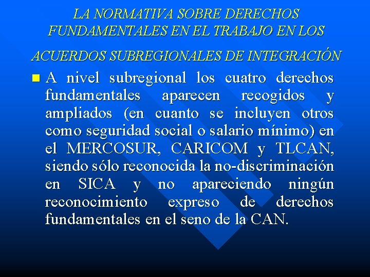 LA NORMATIVA SOBRE DERECHOS FUNDAMENTALES EN EL TRABAJO EN LOS ACUERDOS SUBREGIONALES DE INTEGRACIÓN LA NORMATIVA SOBRE DERECHOS FUNDAMENTALES EN EL TRABAJO EN LOS ACUERDOS SUBREGIONALES DE INTEGRACIÓN