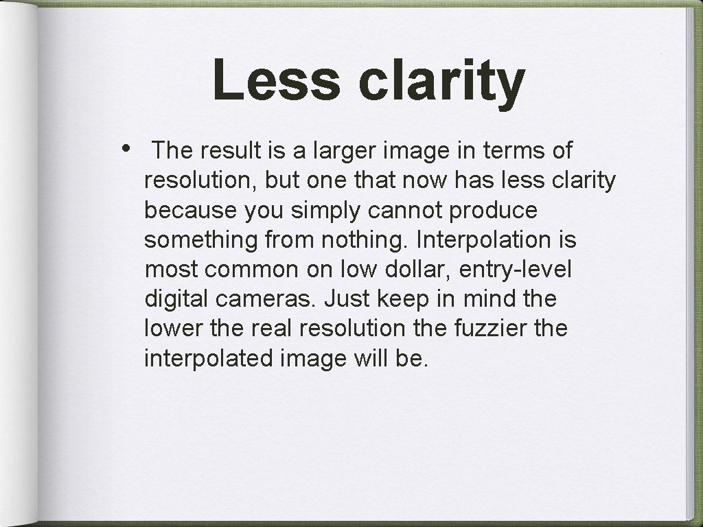 Less clarity • The result is a larger image in terms of resolution, but