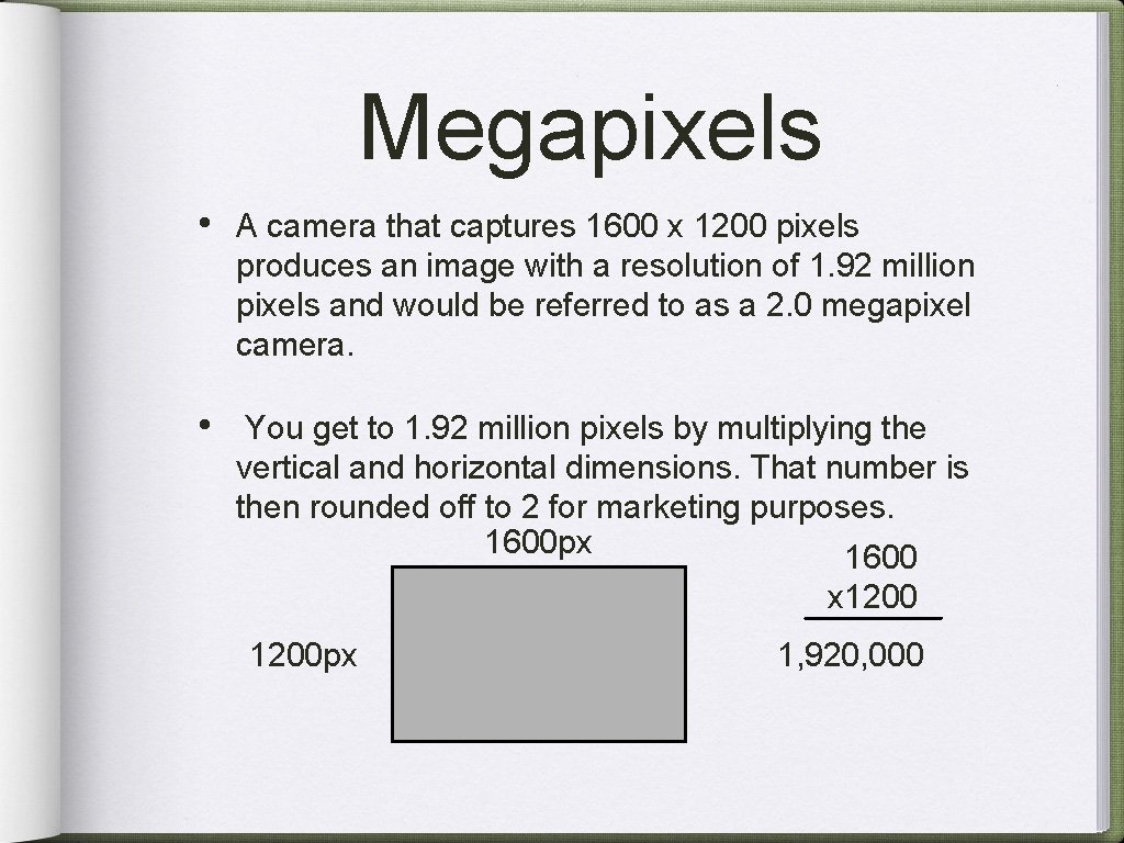 Megapixels • A camera that captures 1600 x 1200 pixels produces an image with