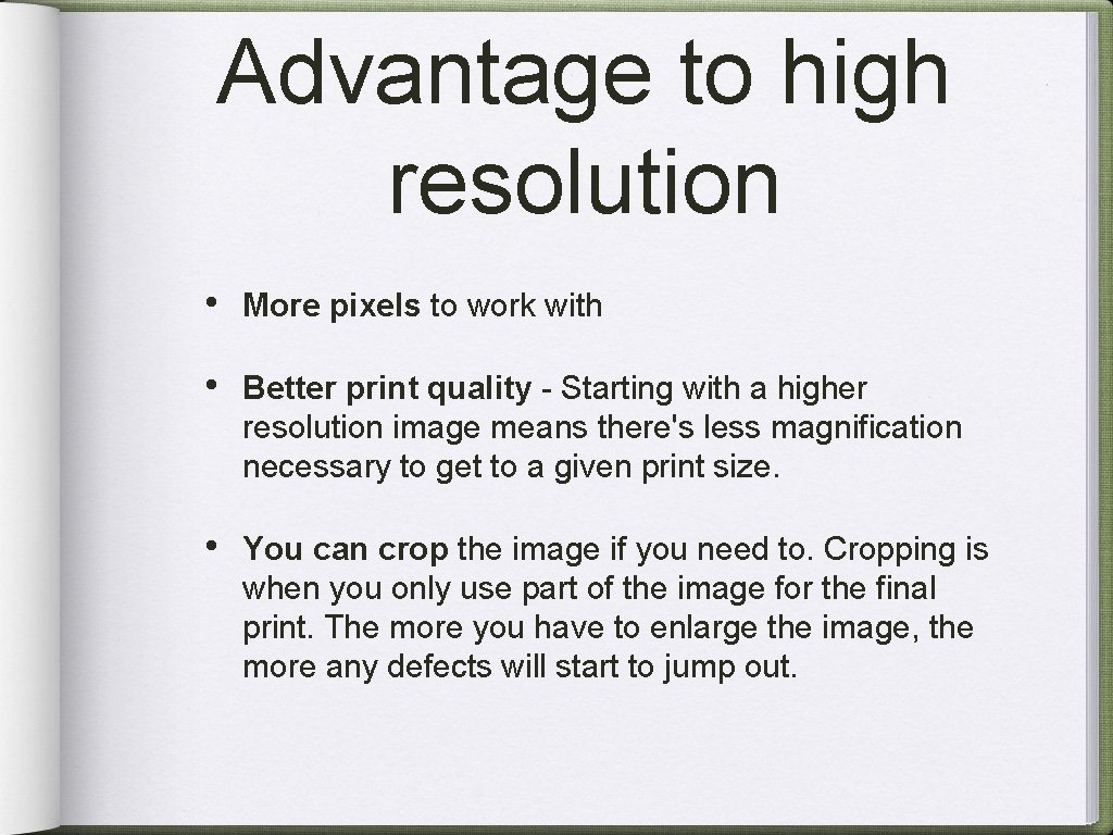 Advantage to high resolution • More pixels to work with • Better print quality