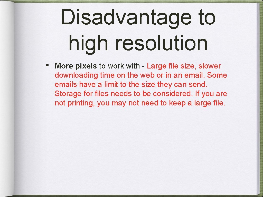 Disadvantage to high resolution • More pixels to work with - Large file size,