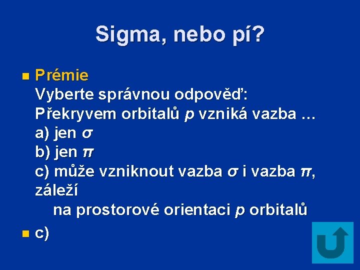 Sigma, nebo pí? Prémie Vyberte správnou odpověď: Překryvem orbitalů p vzniká vazba … a)