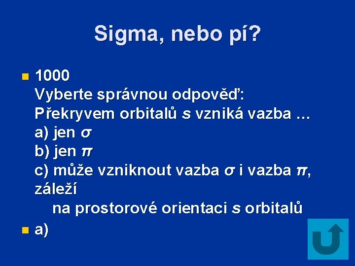 Sigma, nebo pí? 1000 Vyberte správnou odpověď: Překryvem orbitalů s vzniká vazba … a)