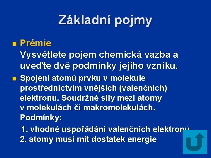 Základní pojmy n Prémie Vysvětlete pojem chemická vazba a uveďte dvě podmínky jejího vzniku.