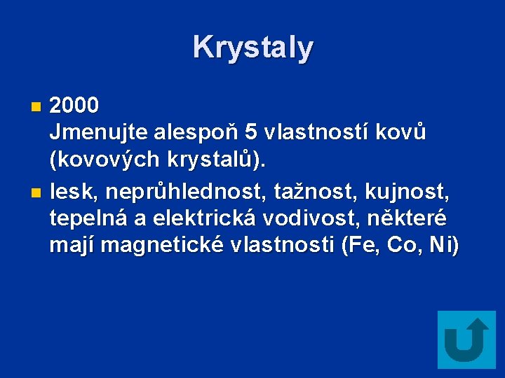 Krystaly 2000 Jmenujte alespoň 5 vlastností kovů (kovových krystalů). n lesk, neprůhlednost, tažnost, kujnost,