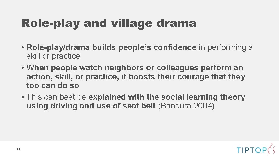 Role-play and village drama • Role-play/drama builds people’s confidence in performing a skill or