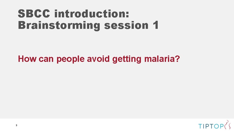 SBCC introduction: Brainstorming session 1 How can people avoid getting malaria? 3 