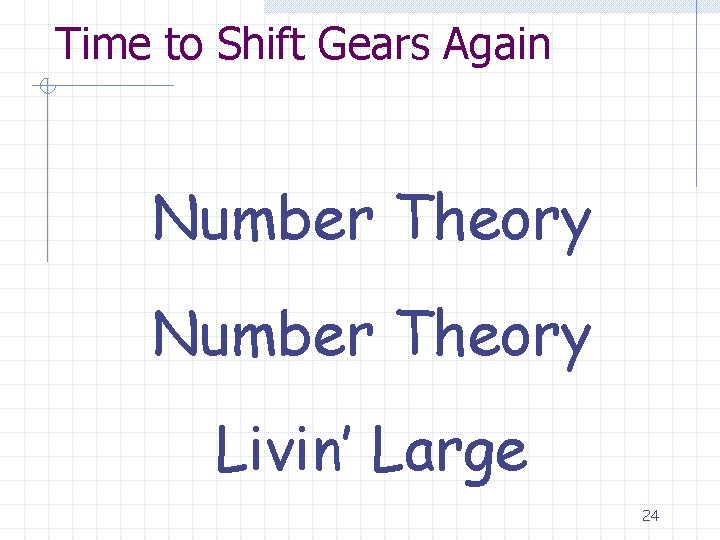 Time to Shift Gears Again Number Theory Livin’ Large 24 