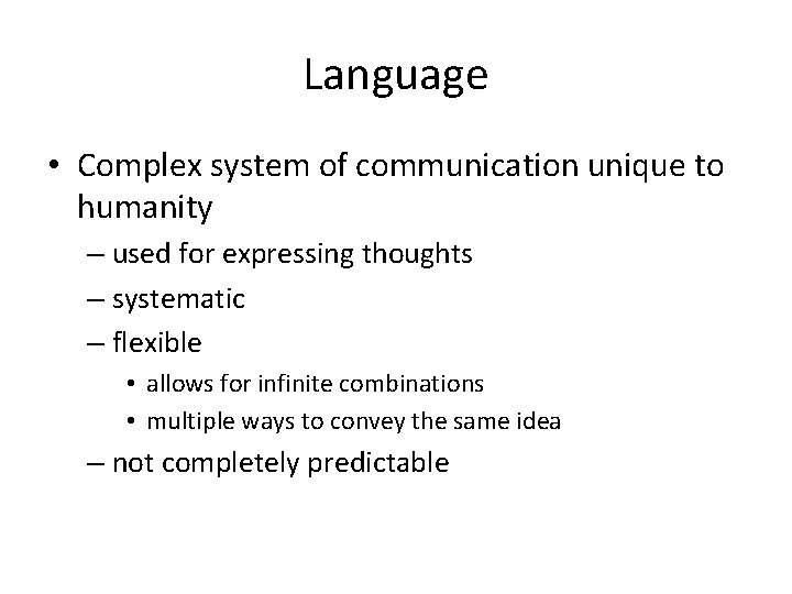 Language • Complex system of communication unique to humanity – used for expressing thoughts