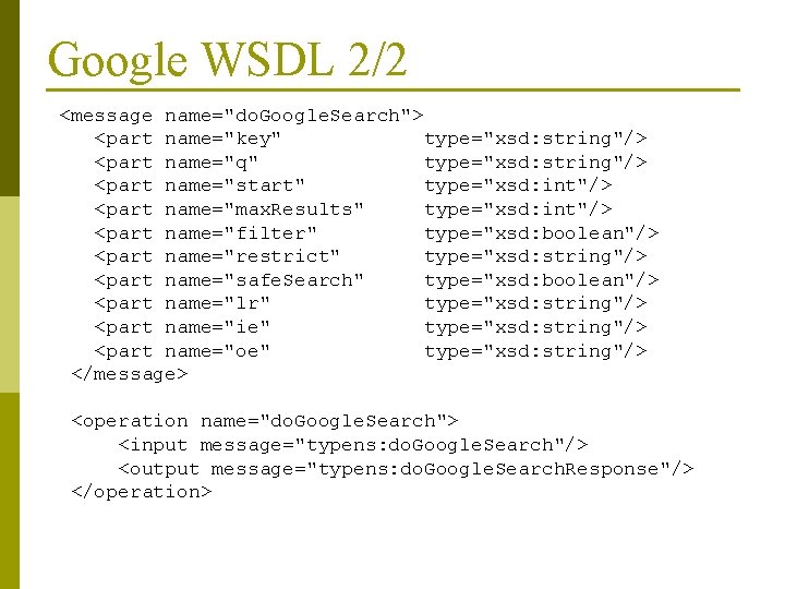 Google WSDL 2/2 <message name="do. Google. Search"> <part name="key" type="xsd: string"/> <part name="q" type="xsd: