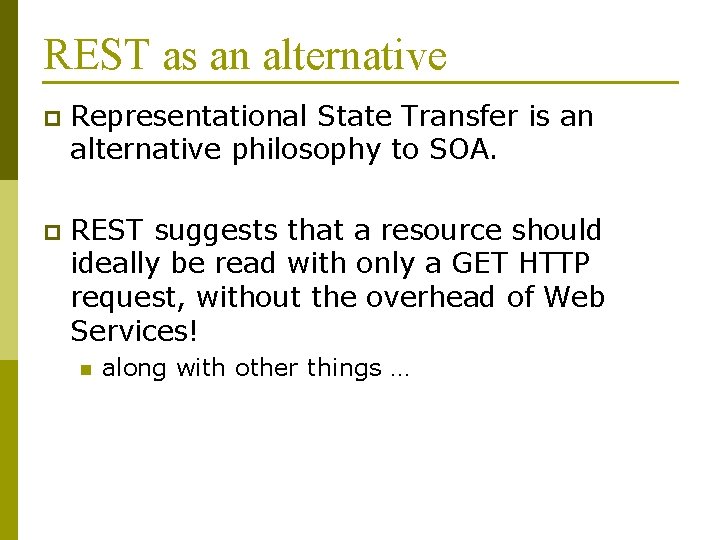 REST as an alternative p Representational State Transfer is an alternative philosophy to SOA.