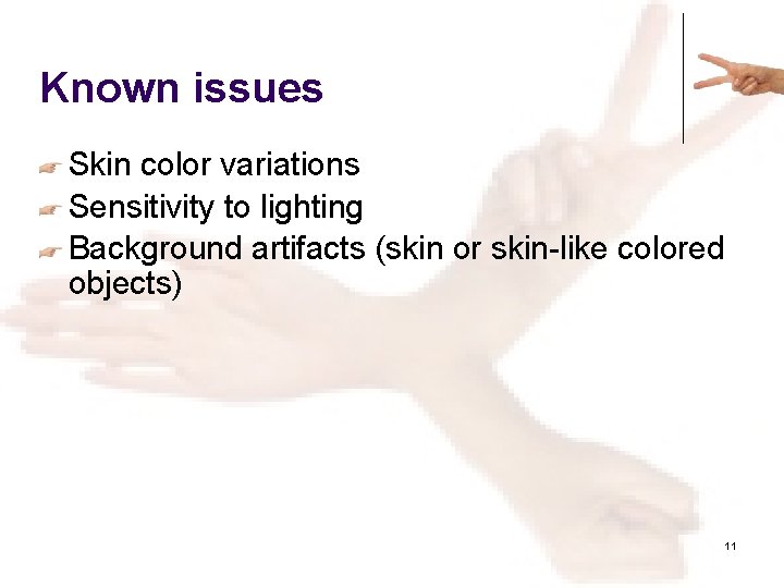Known issues Skin color variations Sensitivity to lighting Background artifacts (skin or skin-like colored