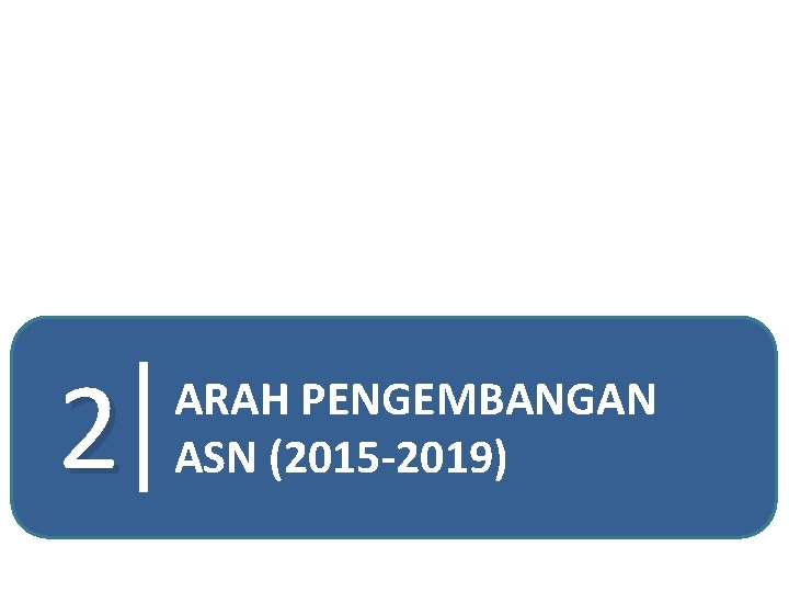 2 ARAH PENGEMBANGAN ASN (2015 -2019) 